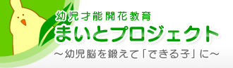 幼児教育「まいとプロジェクト」〜幼児脳を鍛えて「できる子」に〜：子どもの才能開花・知育サポート情報サイト