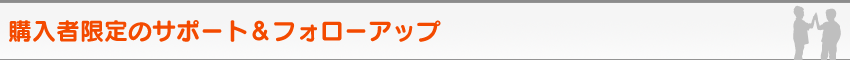 購入者限定のサポート＆フォローアップ